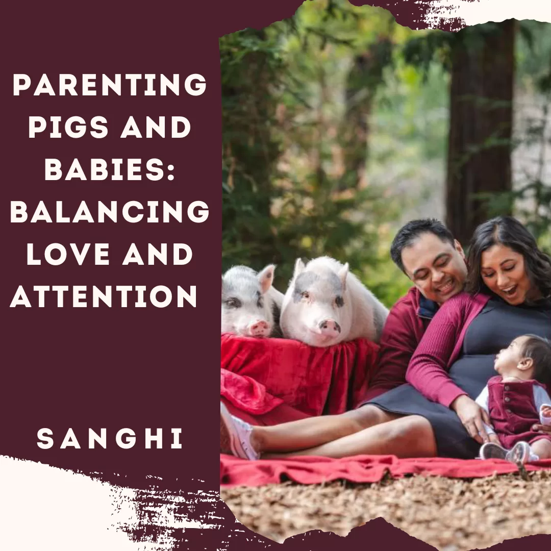 Parenting Pigs and Babies: Balancing Love and Attention- With Sanghi